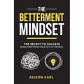 The Betterment Mindset: The secret to success when everything feels out of control