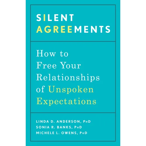 Silent Agreements: How to Free Your Relationships of Unspoken Expectations