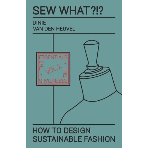 Sew What?!? How to Design Sustainable Fashion: Vol. 2 The Essentials - Paperback