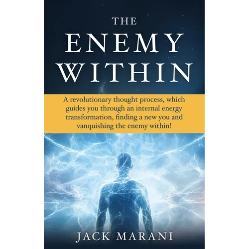 The Enemy Within: A revolutionary thought process, which guides you through an internal energy transformation, finding a new you and vanquishing the e