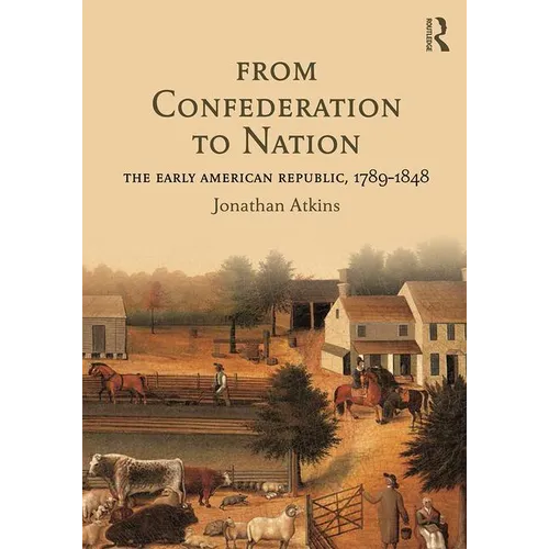 From Confederation to Nation: The Early American Republic, 1789-1848
