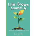 Life Grows Around Us: Parenting Your Child Through Grief