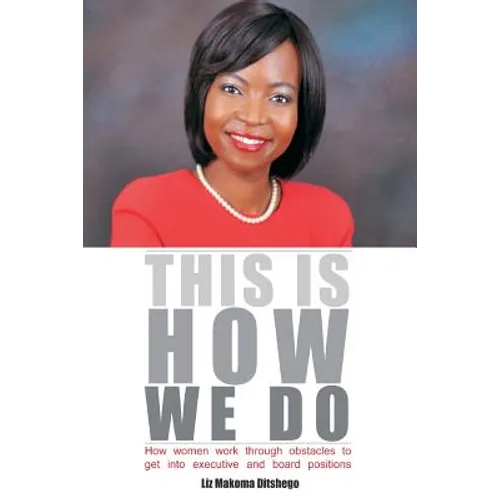This Is How We Do: How Women Work Through Obstacles to Get Into Executive and Board Positions