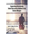 Organizational Restructuring: Twelve Steps and Key Guidelines to Help Business Managers