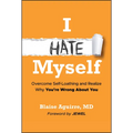 I Hate Myself: Overcome Self-Loathing and Realize Why You're Wrong about You