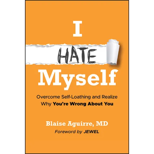 I Hate Myself: Overcome Self-Loathing and Realize Why You're Wrong about You