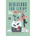 Decisions for Living: Strategies for Making Smart Decisions Throughout Life