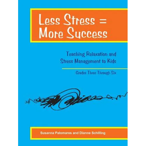 Less Stress = More Success: Teaching Relaxation and Stress Management to Kids Grades Three Through Six