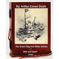 The Green Flag and Other Stories of War and Sport. ( 1900 )By Arthur Conan Doyle