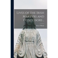 Lives of the Irish Martyrs and Confessors ..