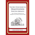 The Best Ever Guide to Demotivation for Civil Servants: How To Dismay, Dishearten and Disappoint Your Friends, Family and Staff