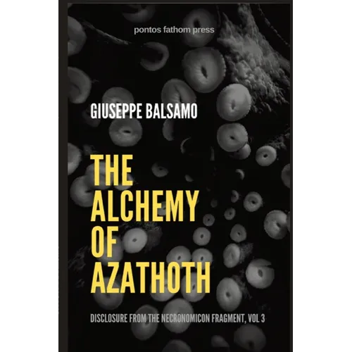 The Alchemy of Azathoth: Disclosure from The Necronomicon Fragment, Vol 3