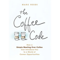 The Coffee Code: How a Simple Meeting Over Coffee Can Introduce You to a World of Career Opportunities