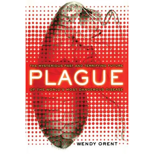 Plague: The Mysterious Past and Terrifying Future of the World's Most Dangerous Disease