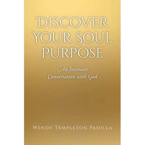 Discover Your Soul Purpose: An Intimate Conversation with God