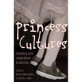 Princess Cultures: Mediating Girls' Imaginations and Identities