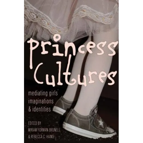 Princess Cultures: Mediating Girls' Imaginations and Identities
