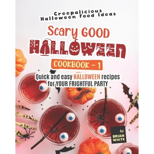 Scary Good Halloween Cookbook - 1: Quick and Easy Halloween Recipes for Your Frightful Party