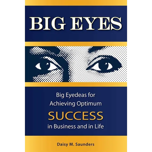 Big Eyes: Big Eyedeas for Achieving Optimum Success in Business and in Life