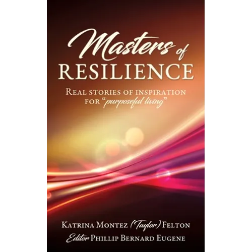 Masters of Resilience: Real stories of inspiration for "purposeful living"