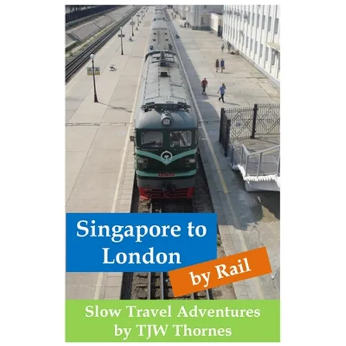 Singapore to London by Rail: Slow Travel Adventures