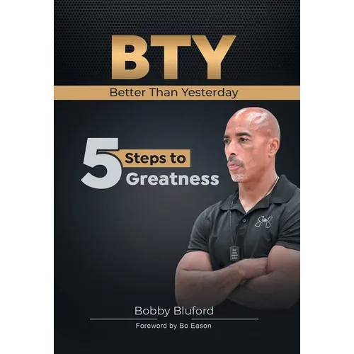 BTY Better Than Yesterday: 5 Steps to Greatness