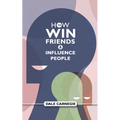 How To Win Friends And Influence People: Dale Carnegie's Self Help Guide