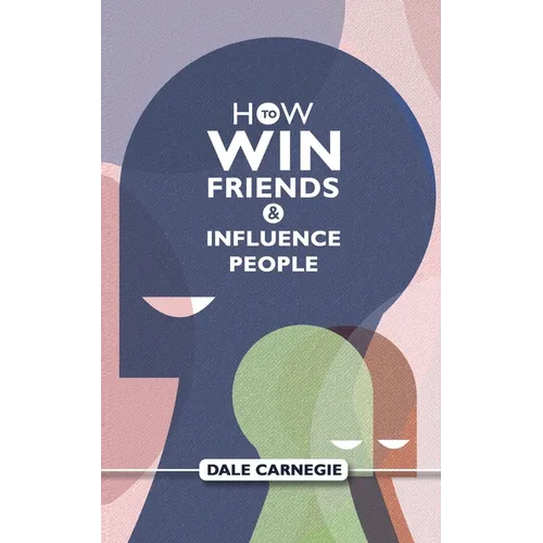 How To Win Friends And Influence People: Dale Carnegie's Self Help Guide