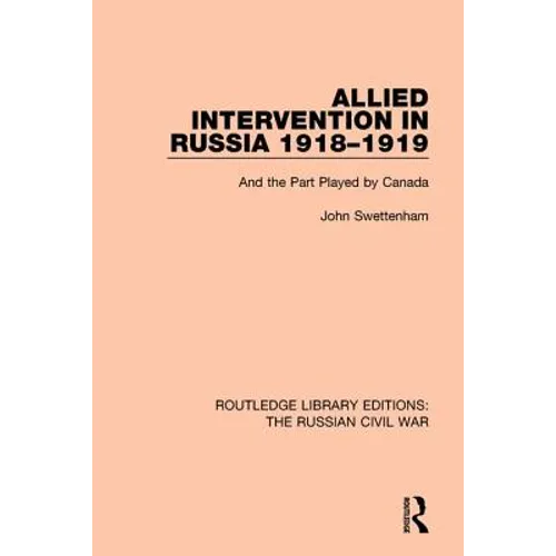 Allied Intervention in Russia 1918-1919: And the Part Played by Canada