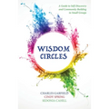 Wisdom Circles: A Guide to Self-Discovery and Community Building in Small Groups