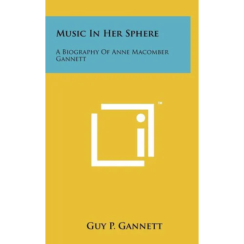 Music in Her Sphere: A Biography of Anne Macomber Gannett