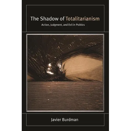 The Shadow of Totalitarianism: Action, Judgment, and Evil in Politics