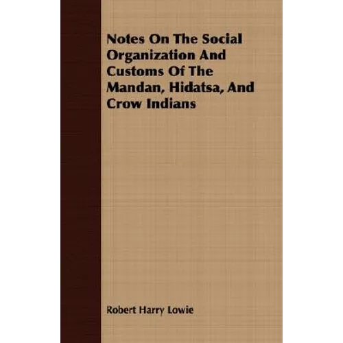 Notes On The Social Organization And Customs Of The Mandan, Hidatsa, And Crow Indians