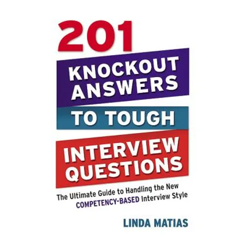 The 201 Knockout Answers to Tough Interview Questions: The Ultimate Guide to Handling the New Competency-Based Interview Style (Special)