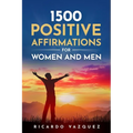 1500 Positive Affirmations for Women and Men: Take advantage of the power of positive thinking, attract money, happiness, love and success