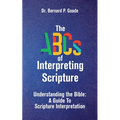 The ABCs of Interpreting Scripture: Understanding the Bible, a Guide to Scripture Interpretation