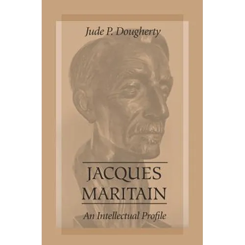 Jacques Maritain: An Intellectual Profile
