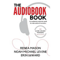 The Audiobook Book: An Audiobook Production Guide for Indie Authors & Narrators