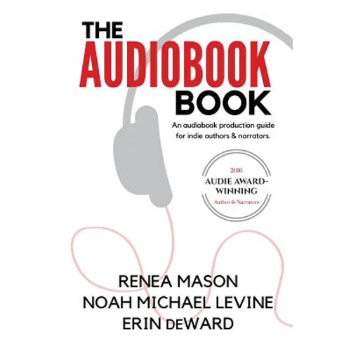 The Audiobook Book: An Audiobook Production Guide for Indie Authors & Narrators