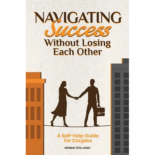 Navigating Success Without Losing Each Other: A Self-Help Guide For Couples