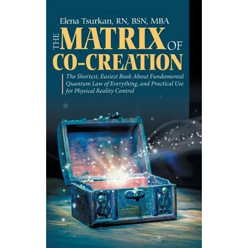 The Matrix of Co-Creation: The Shortest, Easiest Book About Fundamental Quantum Law of Everything, and Practical Use for Physical Reality Control