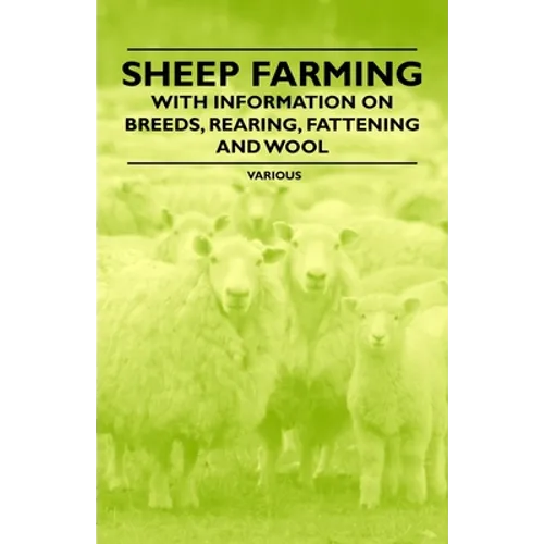 Sheep Farming - With Information on Breeds, Rearing, Fattening and Wool