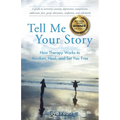 Tell Me Your Story: How Therapy Works to Awaken, Heal, and Set You Free