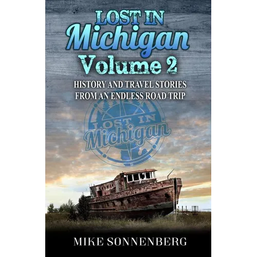 Lost in Michigan Volume 2: History and Travel Stories from an Endless Road Trip