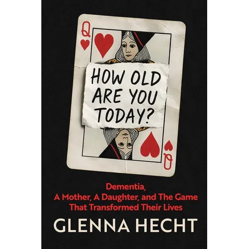 How Old Are You Today?: Dementia, A Mother, A Daughter, and The Game That Transformed Their Lives