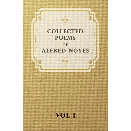 Collected Poems of Alfred Noyes - Vol I