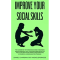 Improve Your Social Skills: The Guidebook to Increase Success in Business & Relationships, Talk To Anyone Using Effective Public and Practicing Mi