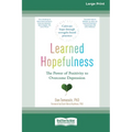Learned Hopefulness: The Power of Positivity to Overcome Depression [16pt Large Print Edition]