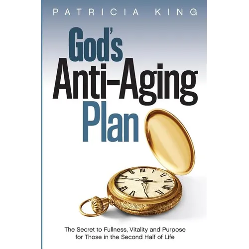 God's Anti-Aging Plan: The Secret to Fullness, Vitality and Purpose in the Second Half of Life