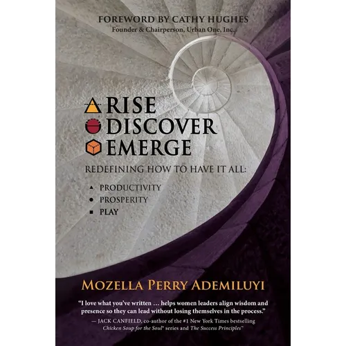Rise. Discover. Emerge.: Redefining How To Have It All: Productivity, Prosperity, & Play